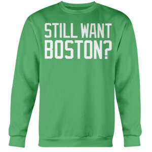 STILL WANT BOSTON SHIRT Boston Celtics Crewneck