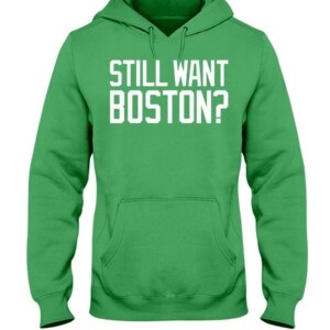 STILL WANT BOSTON SHIRT Boston Celtics Hoddie