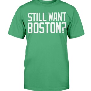 STILL WANT BOSTON SHIRT Boston Celtics Shirt