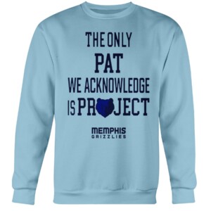 THE ONLY PAT WE ACKNOWLEDGE IS PROJECT SHIRT Memphis Grizzlies Crewneck
