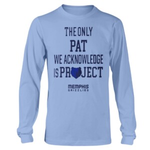 THE ONLY PAT WE ACKNOWLEDGE IS PROJECT SHIRT Memphis Grizzlies Longsleeve