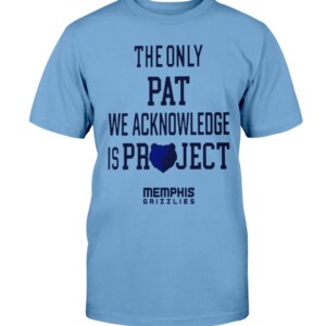 THE ONLY PAT WE ACKNOWLEDGE IS PROJECT SHIRT Memphis Grizzlies Shirt