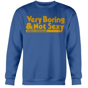 VERY BORING & NOT SEXY SHIRT Marco Gonzales, Seattle Mariners Crewneck
