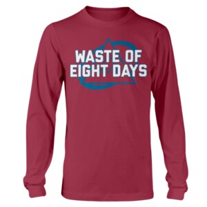 WASTE OF EIGHT DAYS SHIRT Colorado Avalanche Longsleeve