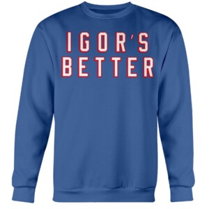 I IS BETTER SHIRT Igor Shesterkin, New York Rangers, #NYR, #NoQuitInNY Crewneck