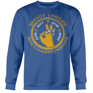 SHOOT THREES & WIN CHAMPIONSHIPS SHIRT Golden State Warriors, 2022 NBA Finals Champions Crewneck