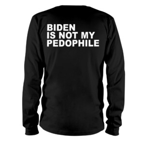 BIDEN IS NOT MY PEDOPHILE SHIRT Longsleeve