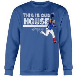 THIS IS OUR HOUSE SHIRT Vladimir Guerrero Jr, Toronto Blue Jays Crewneck