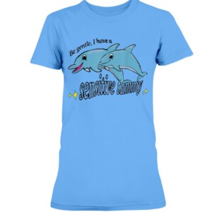 Be Gentle I Have A Sensitive Tummy Shirt Funny Dolphin 1