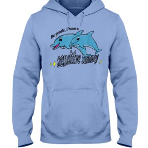 Be Gentle I Have A Sensitive Tummy Shirt Funny Dolphin Hoodie