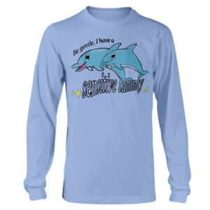 Be Gentle I Have A Sensitive Tummy Shirt Funny Dolphin Longsleeve