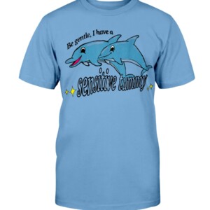 Be Gentle I Have A Sensitive Tummy Shirt Funny Dolphin Shirt