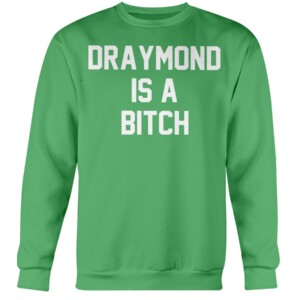 DRAYMOND IS A BITCH SHIRT Draymond Green Golden State Warriors, Boston Celtics Crewneck