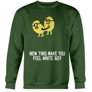 HOW THIS MAKE YOU FEEL WHITE BOY SHIRT Funny minions Crewneck