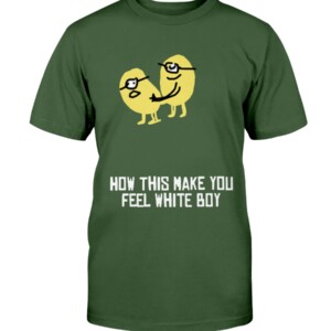 HOW THIS MAKE YOU FEEL WHITE BOY SHIRT Funny minions Shirt