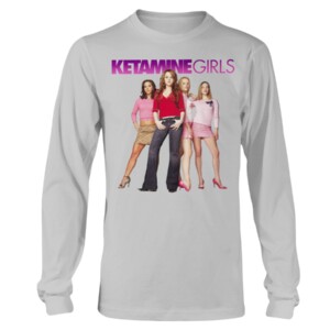 KETAMINE GIRL SHIRT Funny Mean Girl Film Longsleeve