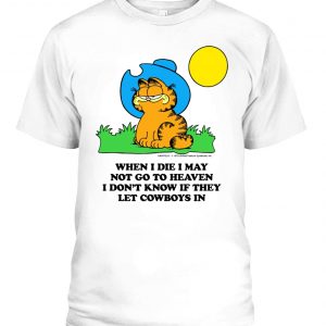 Garfield Cowboy When I Die I May Not Go To Heaven I Dont Know If They Let Cowboys In Shirt Garfield Ellieshirt