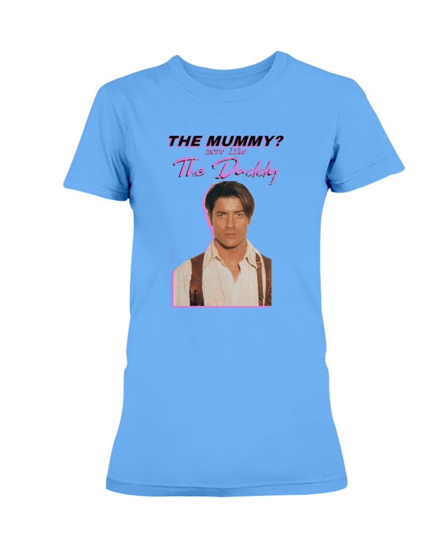 Brendan Fraser - The Mummy - More Like the Daddy Shirt 1 Brendan Fraser The Mummy More Like the Daddy Shirt 1