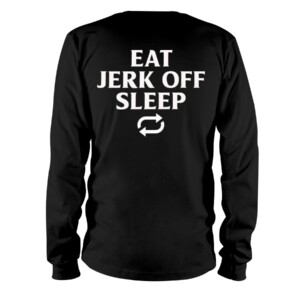 Eat, Sleep, Jerk Off, Repeat Shirt Longsleeve