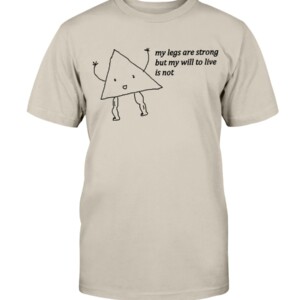 MY LEGS ARE STRONG BUT MY WILL TO LIVE IS NOT SHIRT LEG DAY MEME Shirt
