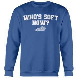 WHO'S SOFT NOW SHIRT Kentucky Wildcats Crewneck