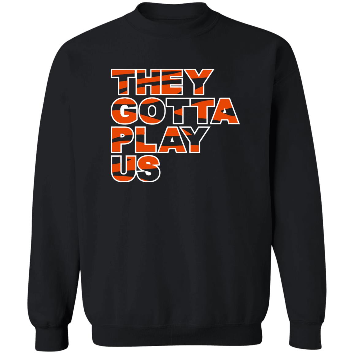 THEY GOTTA PLAY US SHIRT Cincinnati Bengals - Ellieshirt