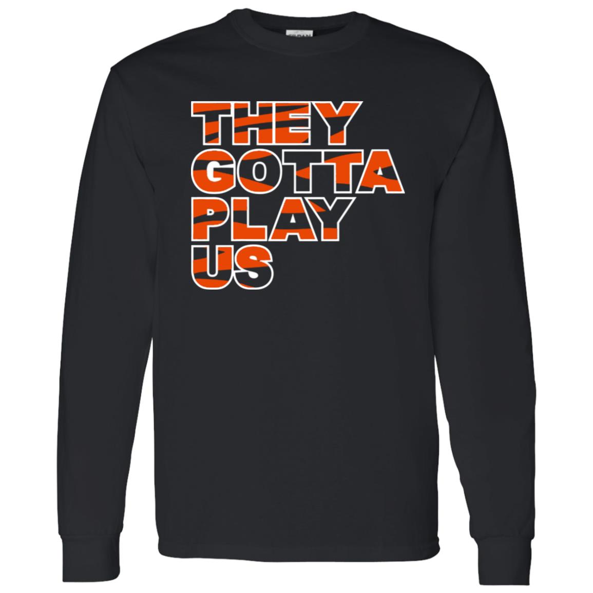 Bengals font they gotta play us shirt - Limotees