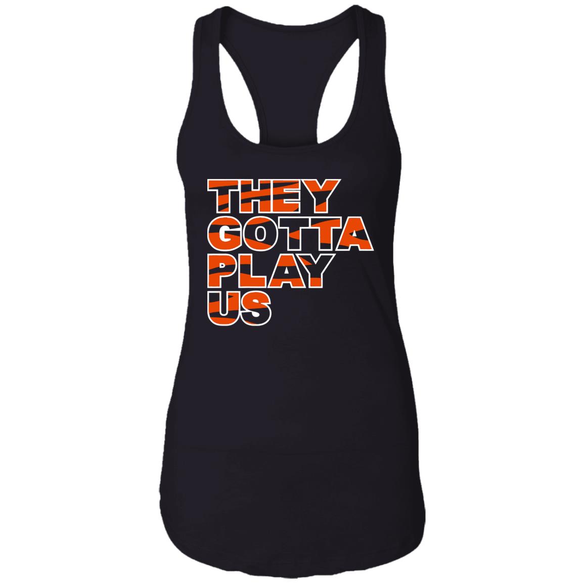 The Bengals They Gotta Play Us shirt - Teespix - Store Fashion LLC