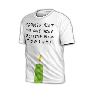 CANDLES AIN'T THE ONLY THING GETTING BLOWN TONIGHT SHIRT