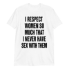 I Respect Women So Much That I Never Have Sex With Them Shirt Funny LGBT