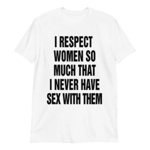 I Respect Women So Much That I Never Have Sex With Them Shirt Funny LGBT