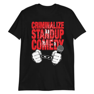 Criminalize stand up comedy Shirt