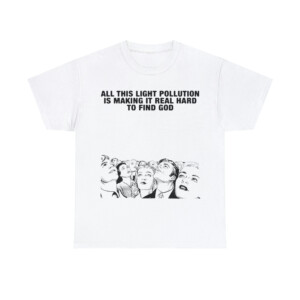 All This Light Pollution Is Making It Real Hard To Find God Shirt
