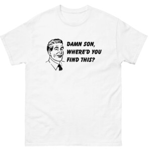 Damn Son, Where'd You Find This Shirt