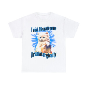 I Wish Life Made Sense Dramaturgically Shirt Funny Cat