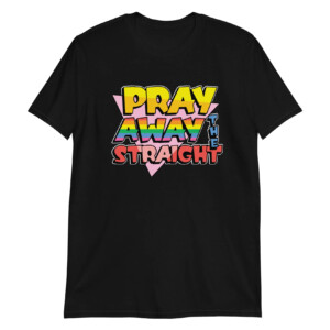 Pray Away The Straight Shirt LGBT Pride