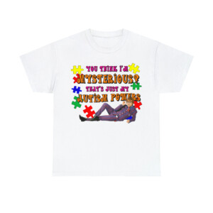 You Think I'm Mysterious, That's Just My Autism Powers Shirt