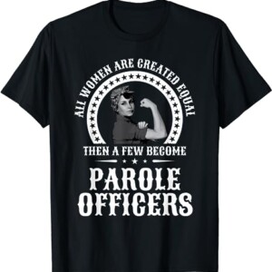 ALL WOMEN ARE CREATED EQUAL THEN A FEW BECOME PAROLE OFFICERS SHIRT Parole Officer Gift for Women Officers
