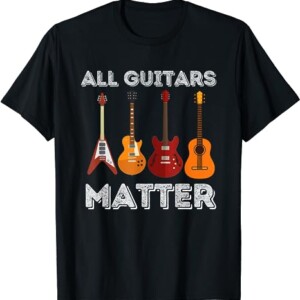 All Guitars Matter Funny Guitar Lover & Guitarist Gift T Shirt