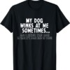 Dog Lover Funny My Dog Winks At Me Sometimes And I Always Wink Back In Case It's Some Kind Of Code Shirt