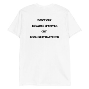 Don't Cry Because It's Over, Cry Because It Happened Shirt