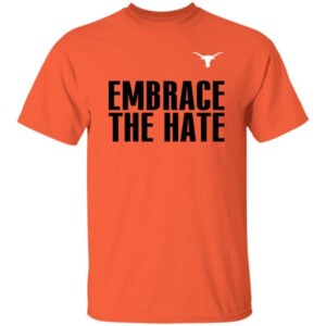 Embrace The Hate Shirt Texas Longhorns