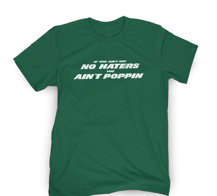 IF YOU AIN'T GOT NO HATERS - YOU AIN'T POPPIN SHIRT New York Jets IF YOU AIN'T GOT NO HATERS YOU AIN'T POPPIN SHIRT New York Jets