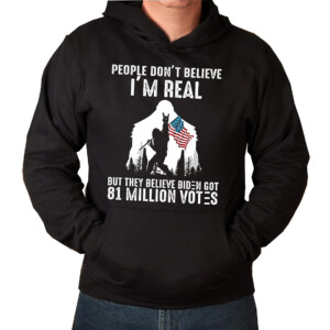 People Don't Believe I'm Real But They Believe Biden Got 81 Million Votes Bigfoot Shirt, FJB LGB Shirt, Sasquatch With America Flag, Politics