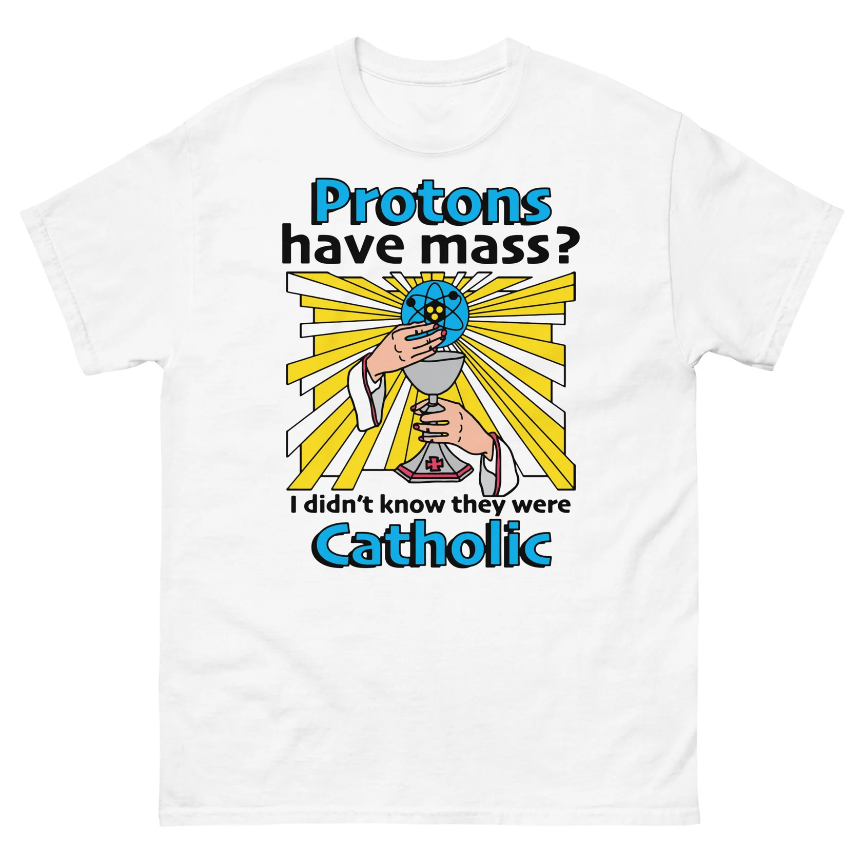 Protons Have Mass - I Didn't Know They Were Catholic Shirt Protons Have Mass I Didn't Know They Were Catholic Shirt