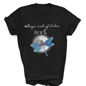 Whisper Words Of Wisdom Let It Be Shirt, Dragonfly Hippie Soul Gift For Her, T Shirt
