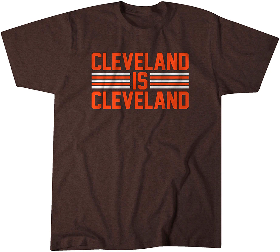 CLEVELAND IS CLEVELAND SHIRT Cleveland Browns CLEVELAND IS CLEVELAND SHIRT Cleveland Browns