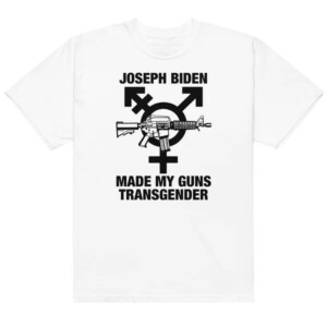 Joseph Biden Made My Guns Transgender Shirt