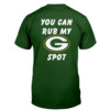 You Can Rub My Packers Spot Shirt Green Bay Packers