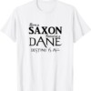 Born a Saxon Raised as a Dane, Destiny is all, TLK T Shirt